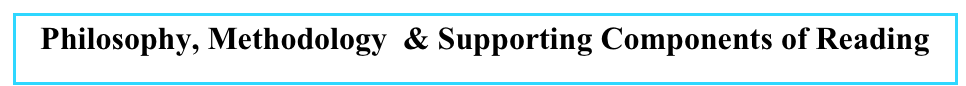 Philosophy, Methodology  & Supporting Components of Reading 
